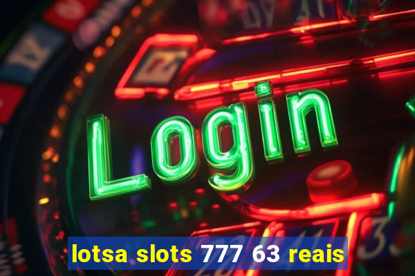 lotsa slots 777 63 reais